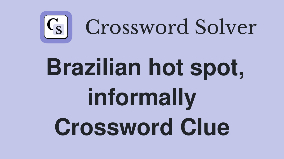 Brazilian hot spot, informally Crossword Clue
