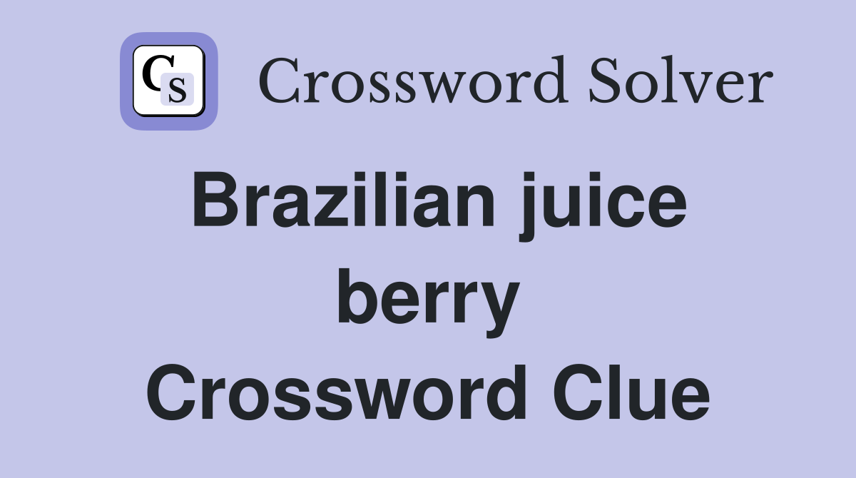 Brazilian juice berry Crossword Clue