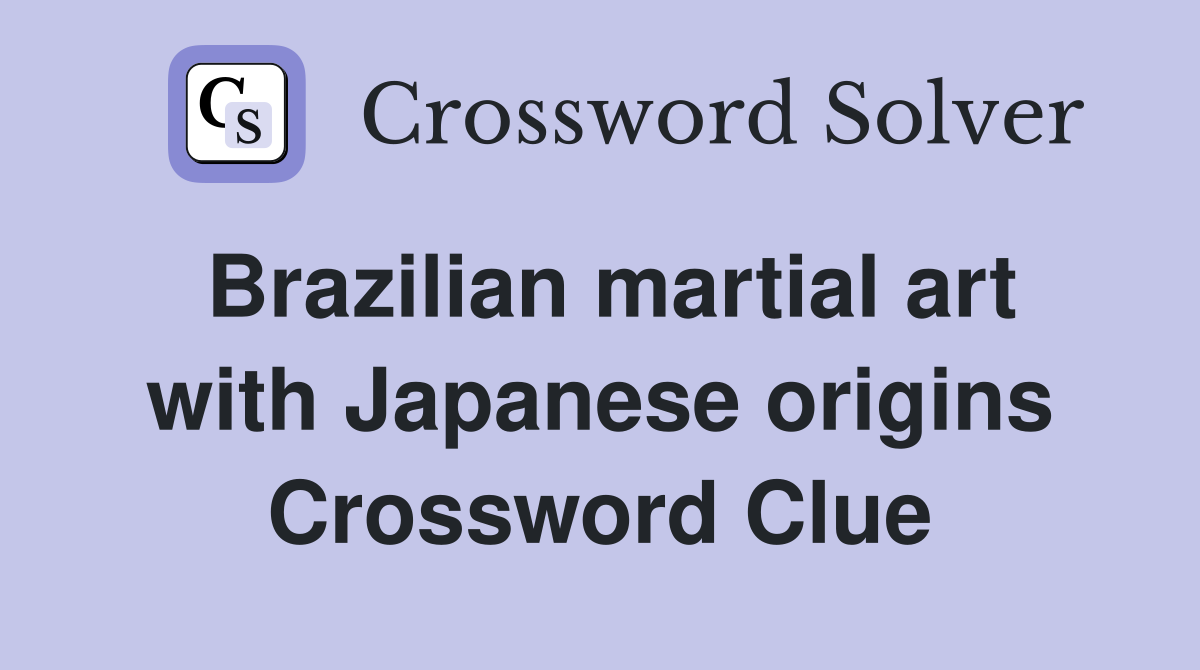 Brazilian martial art with Japanese origins Crossword Clue