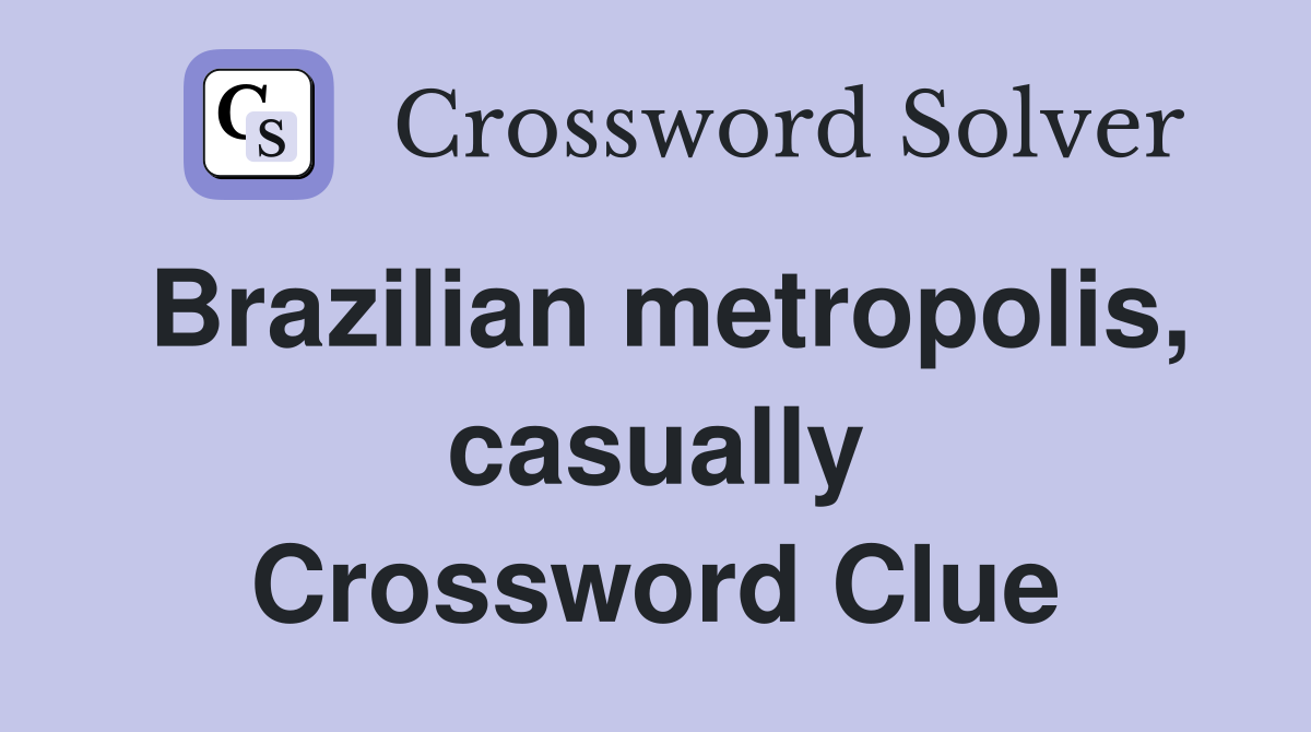 Brazilian metropolis, casually Crossword Clue