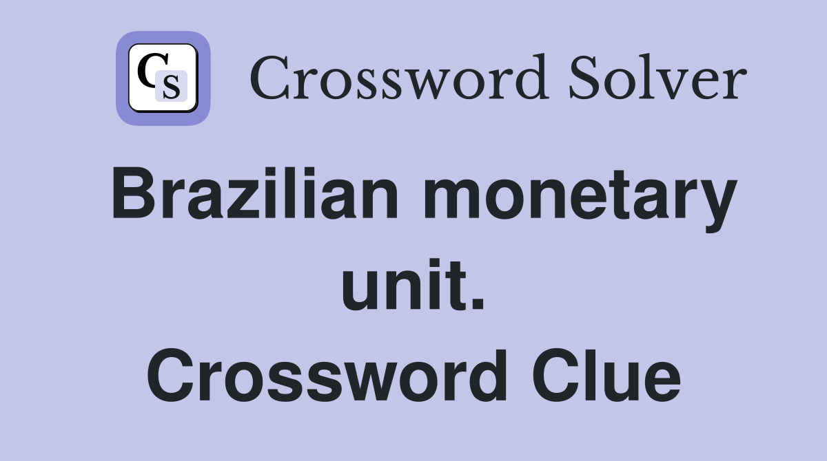 Brazilian monetary unit. Crossword Clue