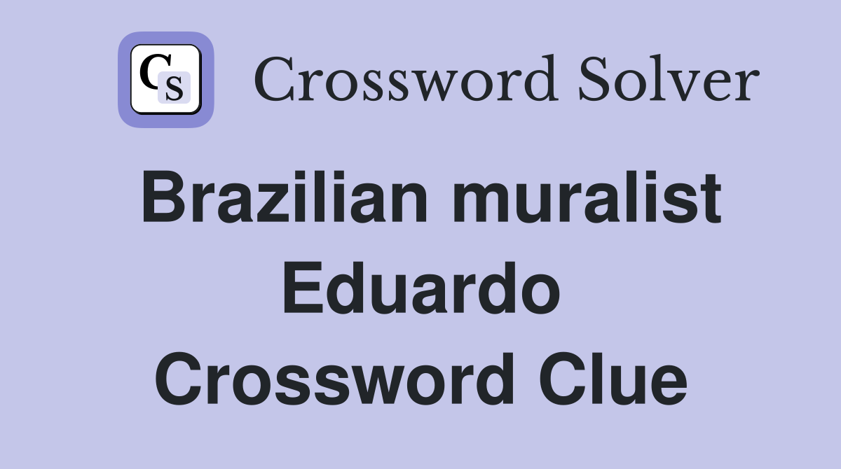 Brazilian muralist Eduardo Crossword Clue