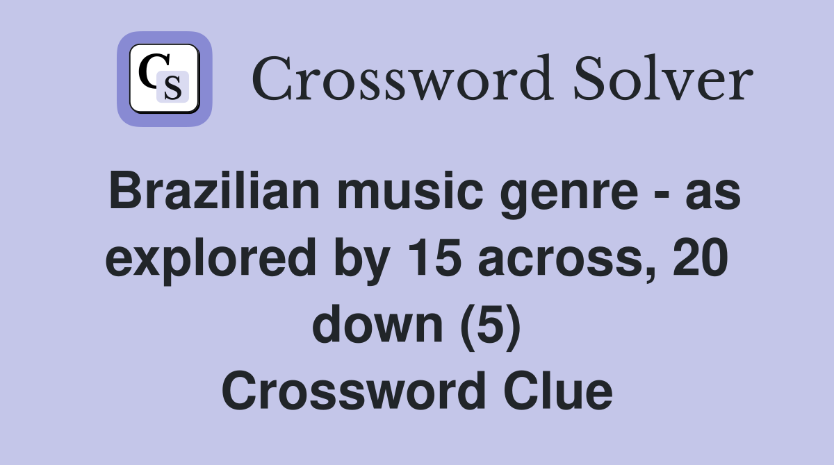 Brazilian music genre - as explored by 15 across, 20 down (5) Crossword Clue