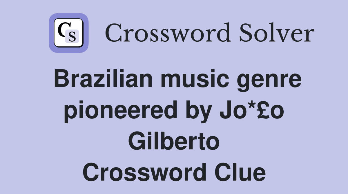 Brazilian music genre pioneered by Jo*£o Gilberto Crossword Clue