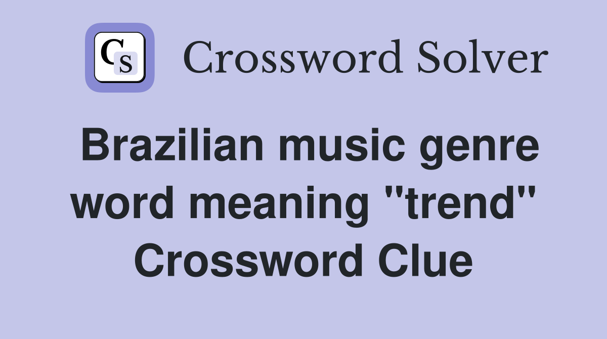 Brazilian music genre word meaning "trend" Crossword Clue