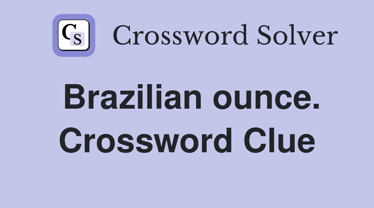 Brazilian ounce. Crossword Clue