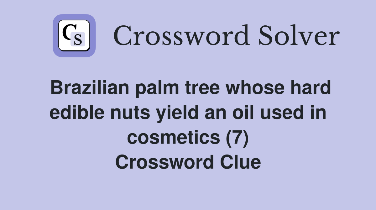 Brazilian palm tree whose hard edible nuts yield an oil used in cosmetics (7) Crossword Clue