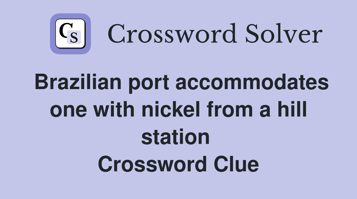 Brazilian port accommodates one with nickel from a hill station  Crossword Clue
