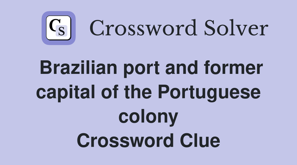 Brazilian port and former capital of the Portuguese colony Crossword Clue