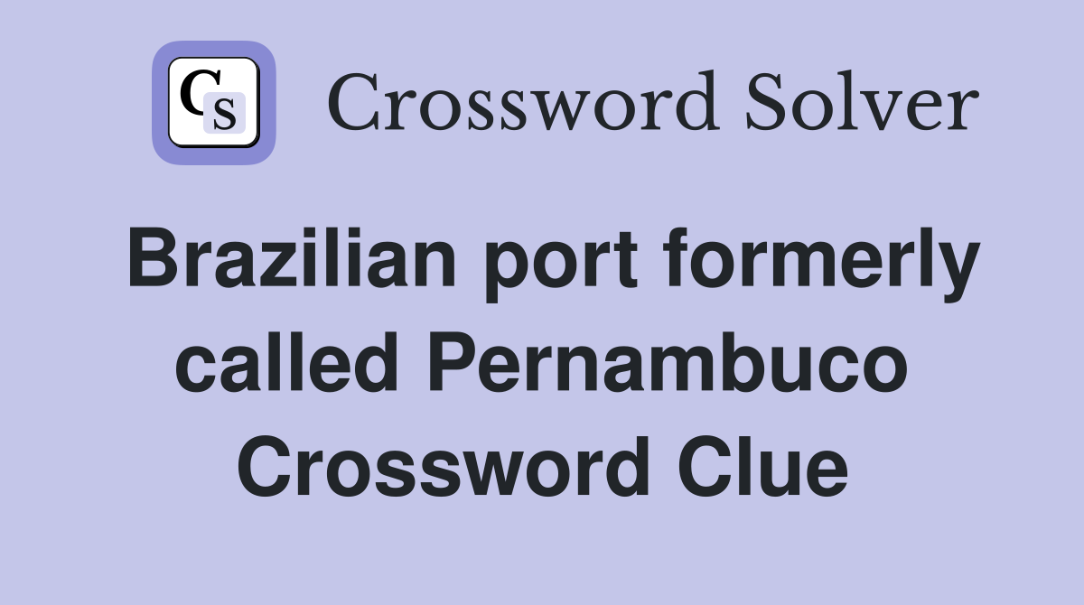 Brazilian port formerly called Pernambuco Crossword Clue