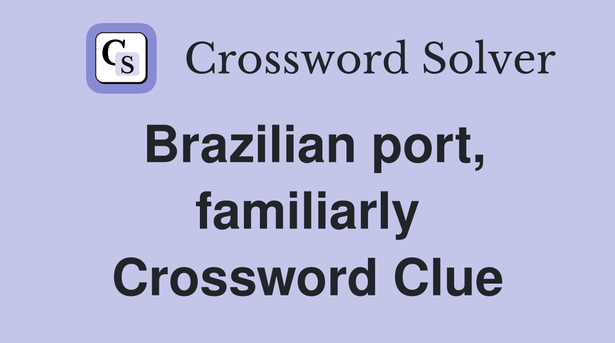 Brazilian port, familiarly Crossword Clue