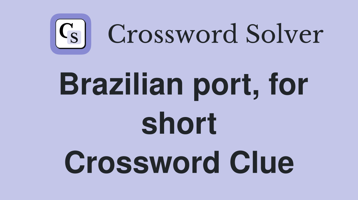 Brazilian port, for short Crossword Clue