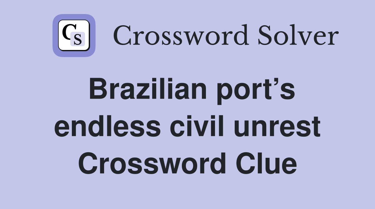 Brazilian port’s endless civil unrest Crossword Clue