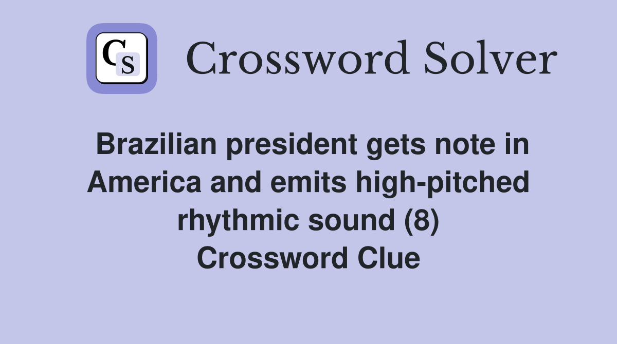 Brazilian president gets note in America and emits high-pitched rhythmic sound (8) Crossword Clue