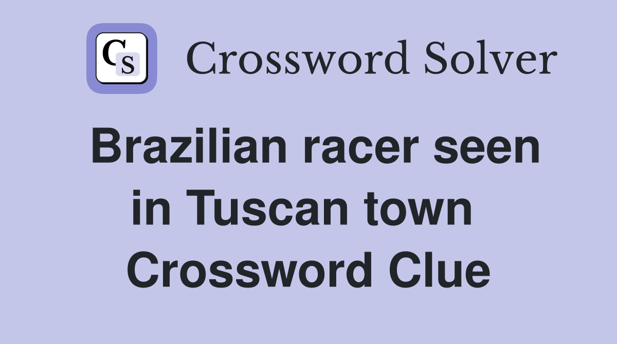 Brazilian racer seen in Tuscan town  Crossword Clue
