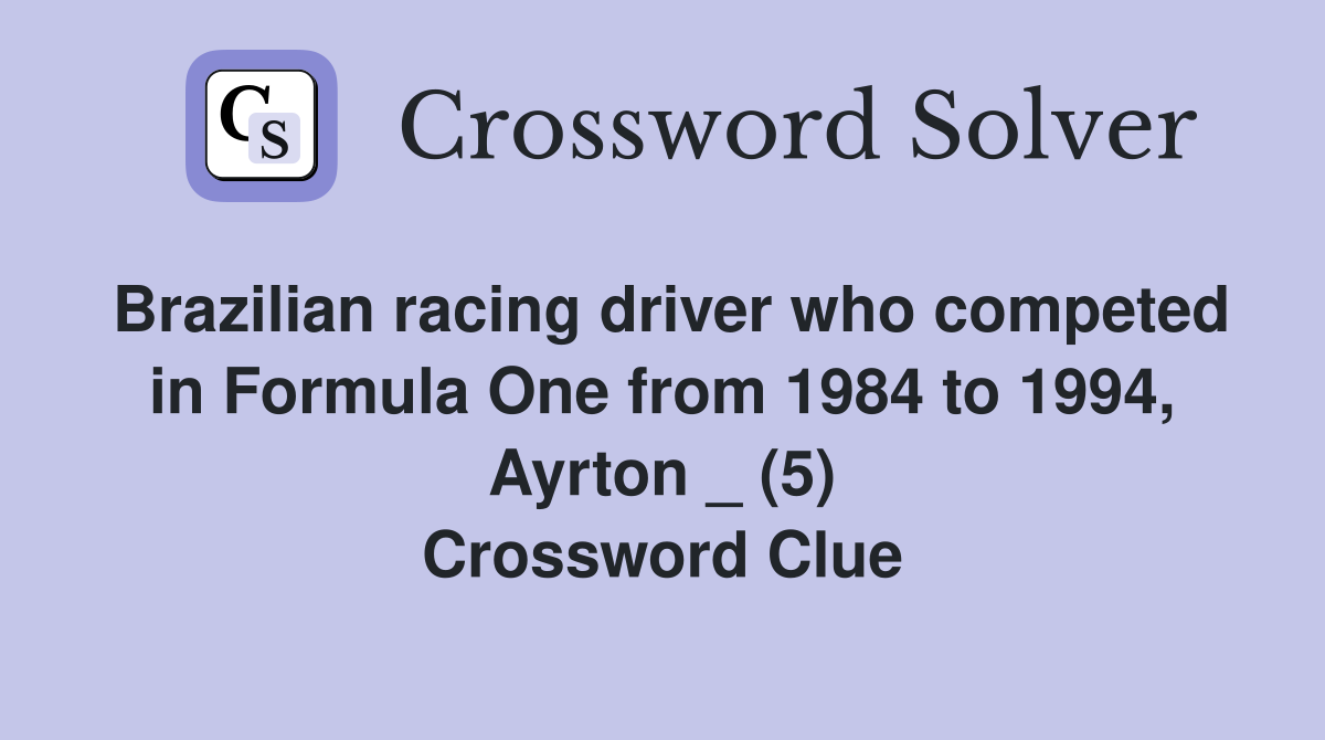 Brazilian racing driver who competed in Formula One from 1984 to 1994, Ayrton _ (5) Crossword Clue