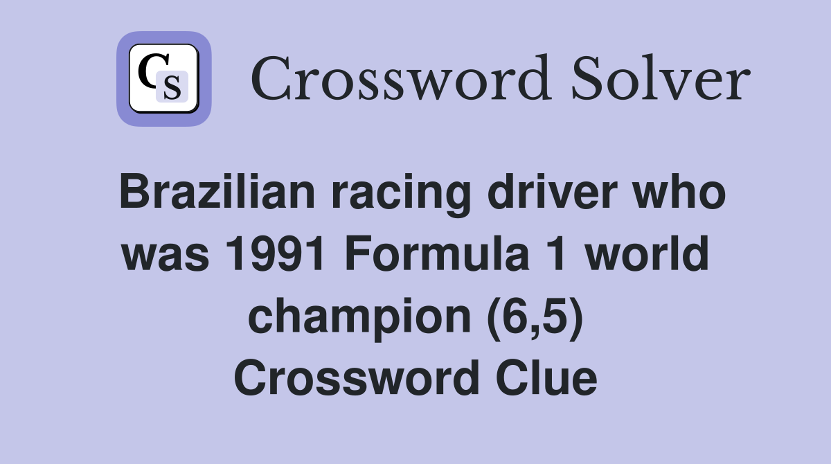 Brazilian racing driver who was 1991 Formula 1 world champion (6,5) Crossword Clue