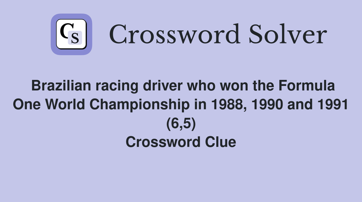 Brazilian racing driver who won the Formula One World Championship in 1988, 1990 and 1991 (6,5) Crossword Clue
