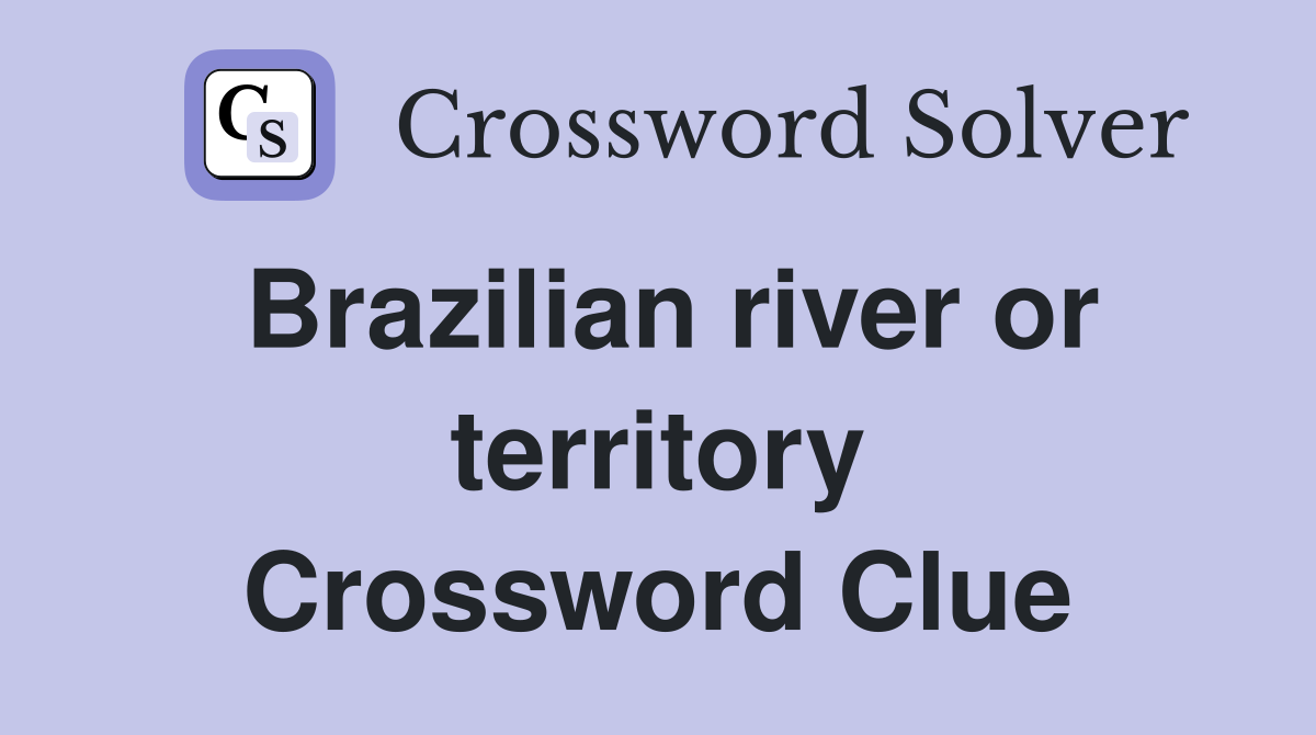Brazilian river or territory Crossword Clue