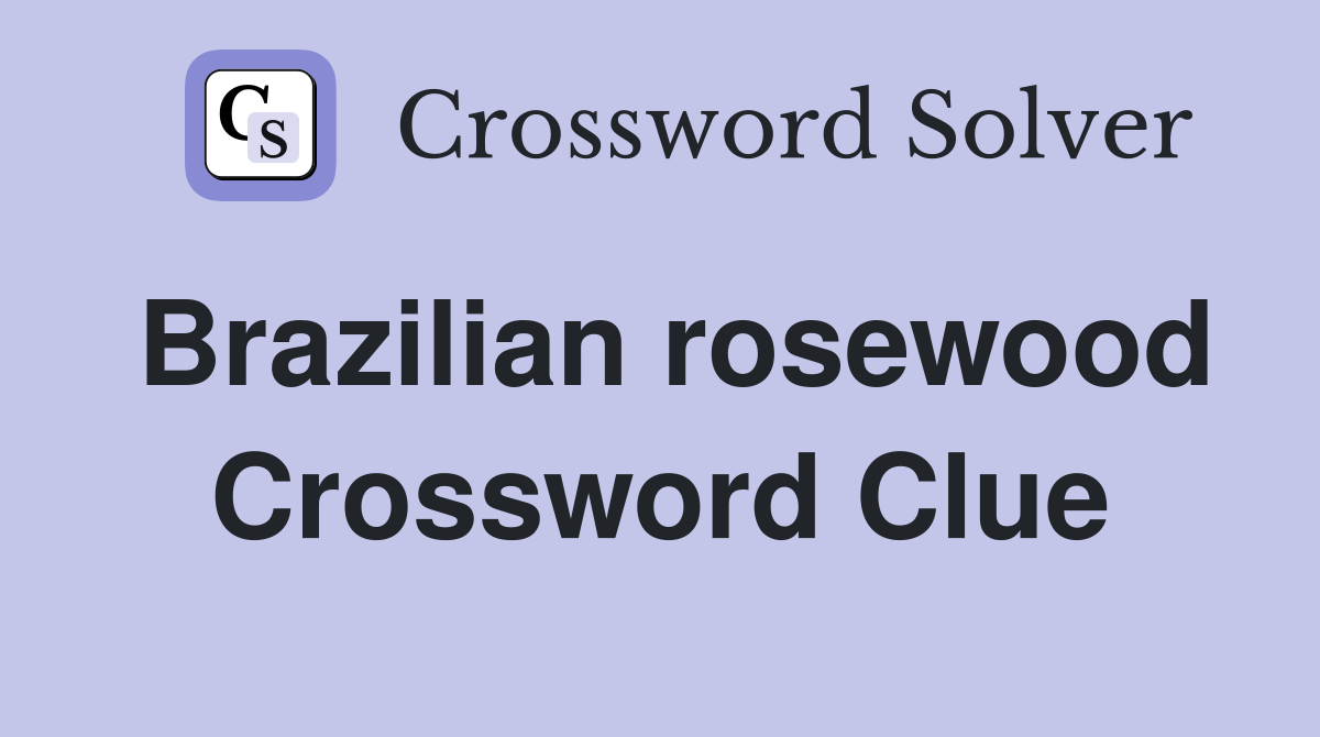 Brazilian rosewood Crossword Clue