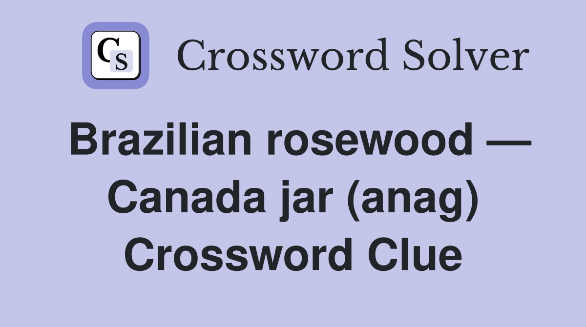 Brazilian rosewood — Canada jar (anag) Crossword Clue
