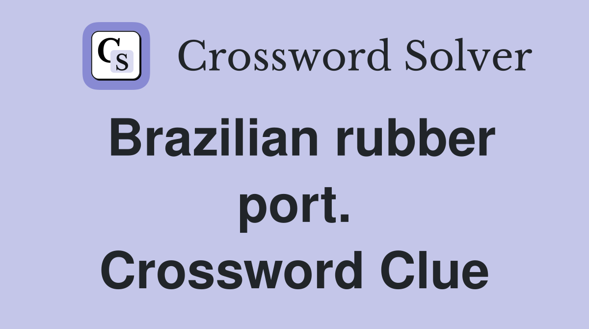 Brazilian rubber port. Crossword Clue