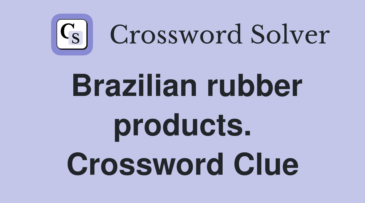 Brazilian rubber products. Crossword Clue