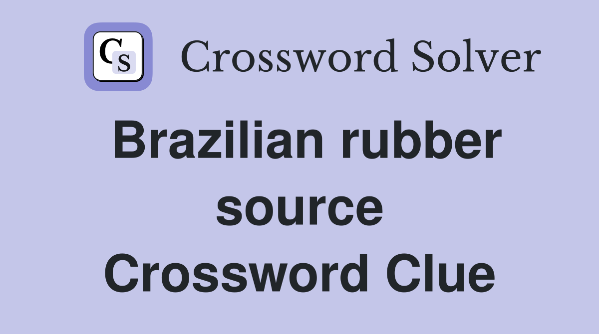Brazilian rubber source Crossword Clue