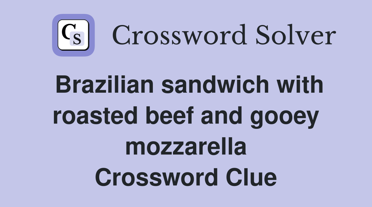 Brazilian sandwich with roasted beef and gooey mozzarella Crossword Clue