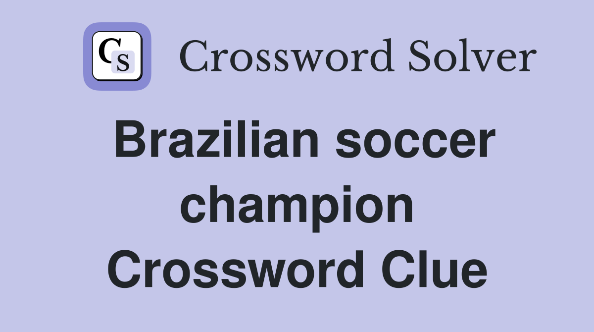 Brazilian soccer champion Crossword Clue