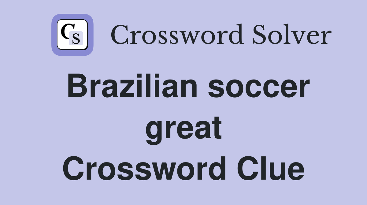 Brazilian soccer great Crossword Clue