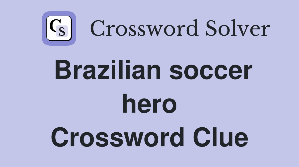 Brazilian soccer hero Crossword Clue