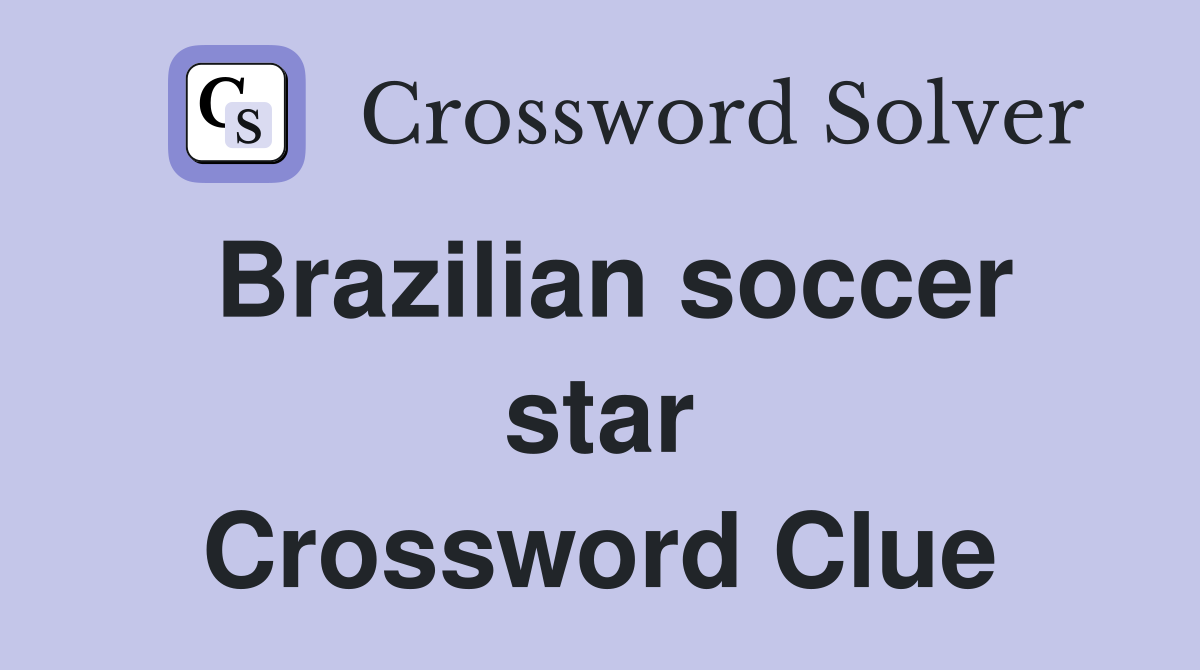 Brazilian soccer star Crossword Clue