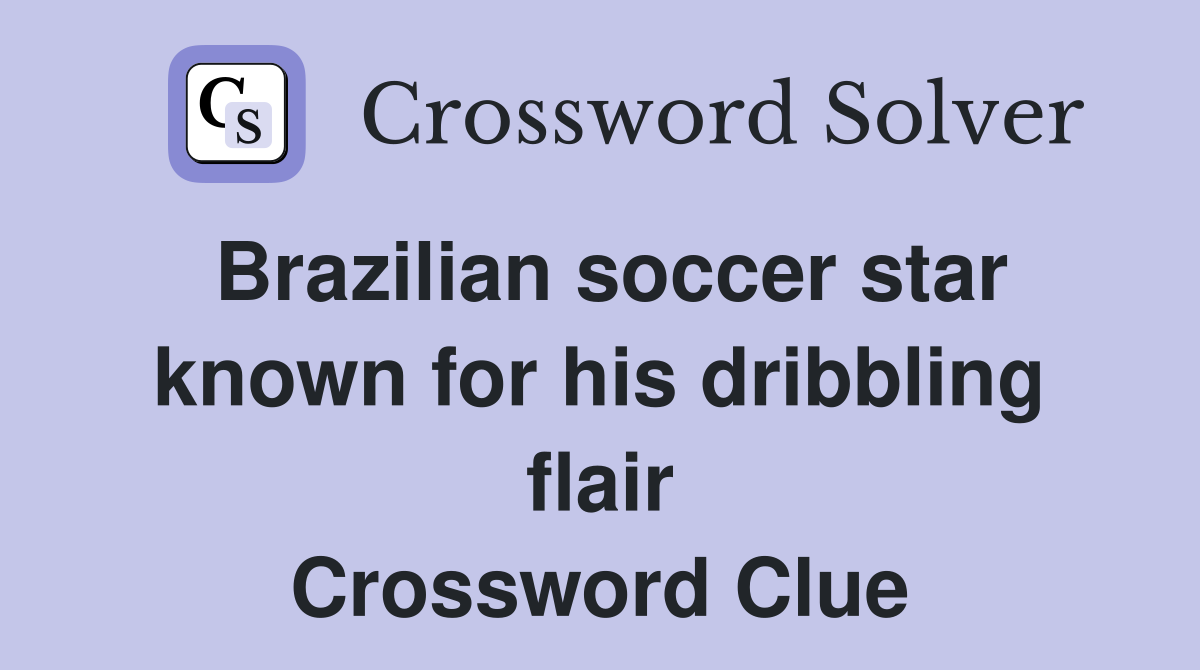 Brazilian soccer star known for his dribbling flair Crossword Clue