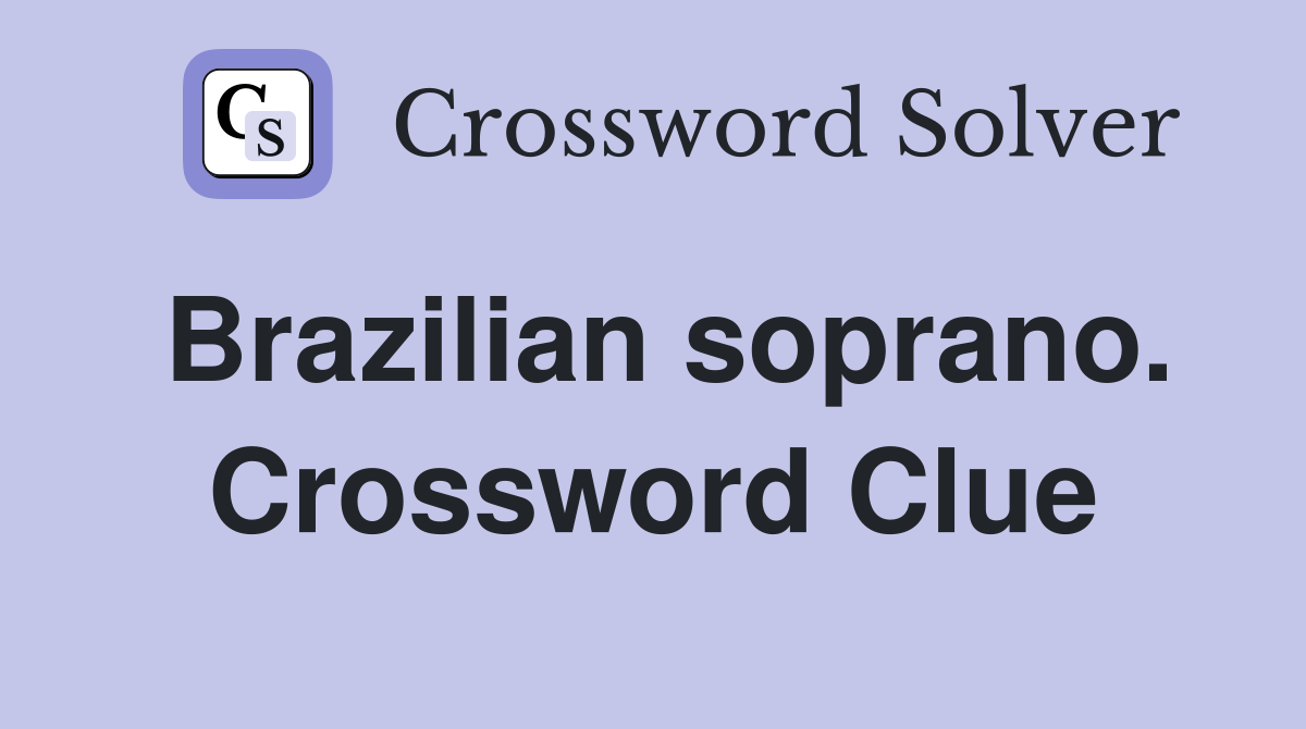 Brazilian soprano. Crossword Clue