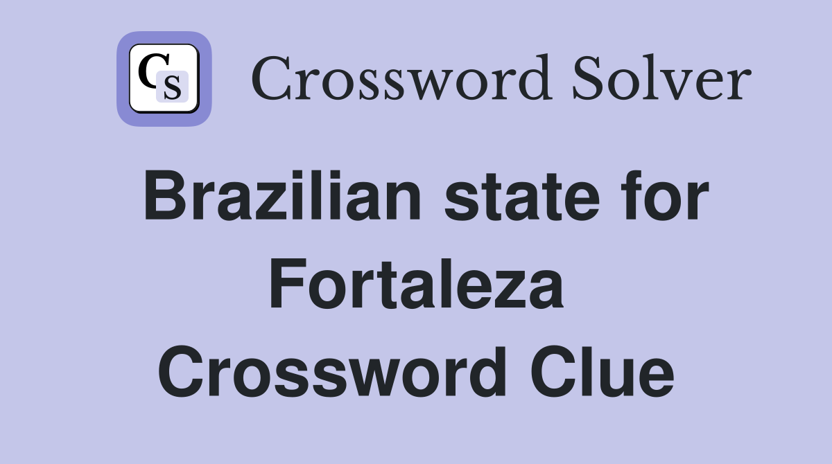 Brazilian state for Fortaleza Crossword Clue