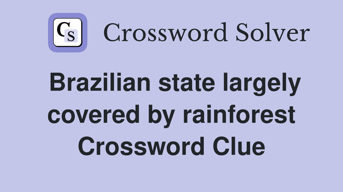 Brazilian state largely covered by rainforest Crossword Clue