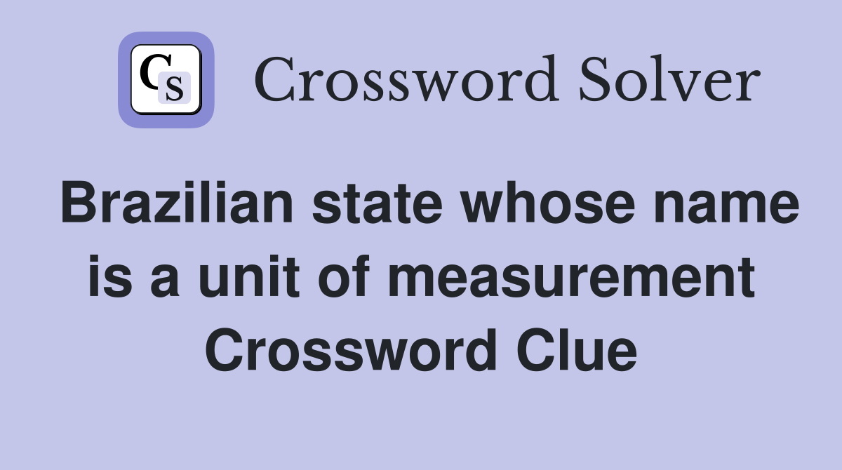 Brazilian state whose name is a unit of measurement Crossword Clue