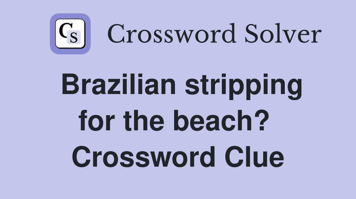 Brazilian stripping for the beach?  Crossword Clue