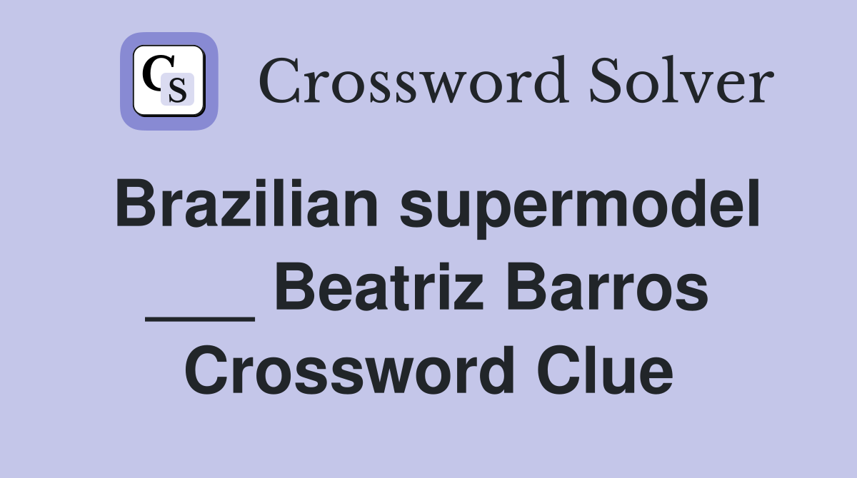 Brazilian supermodel ___ Beatriz Barros Crossword Clue