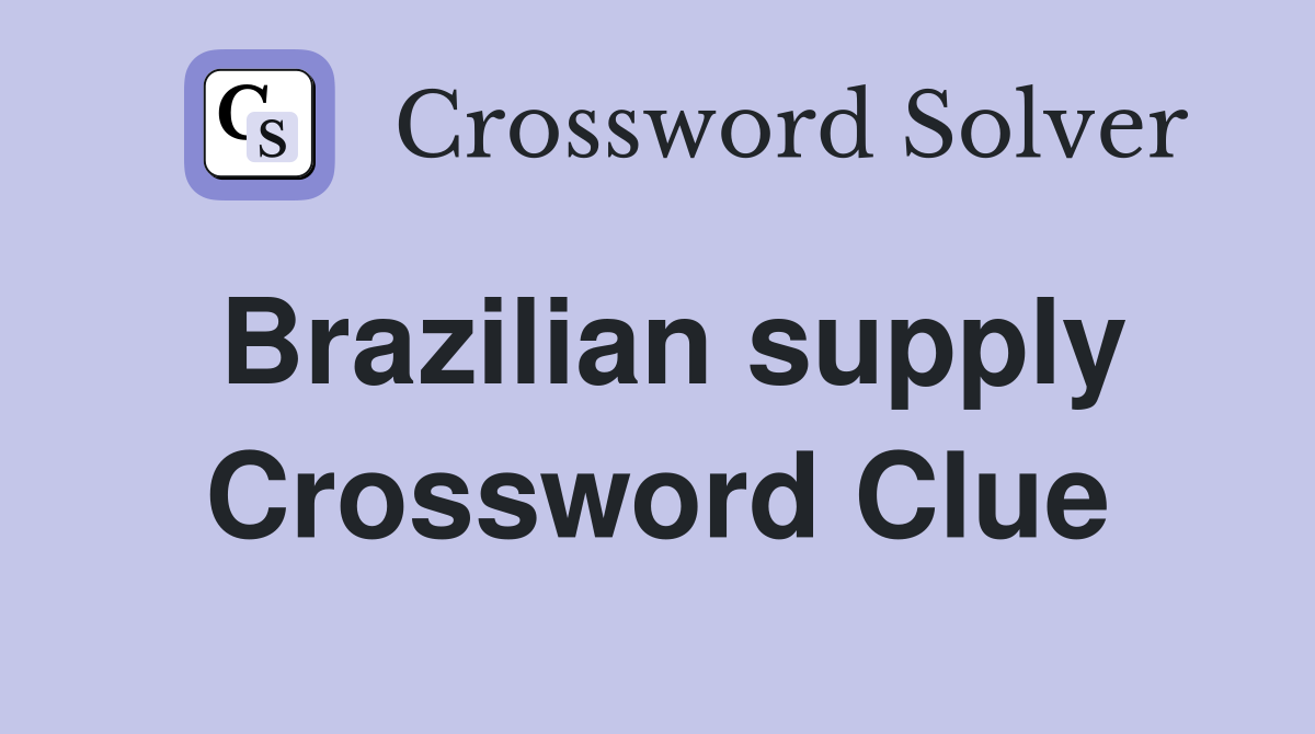 Brazilian supply Crossword Clue
