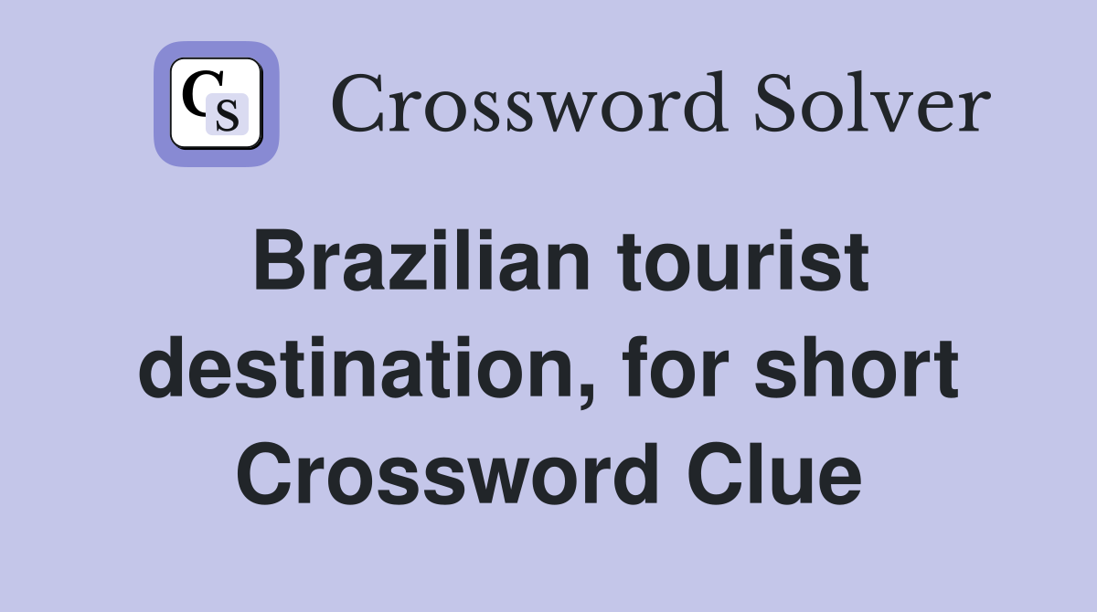 Brazilian tourist destination, for short Crossword Clue