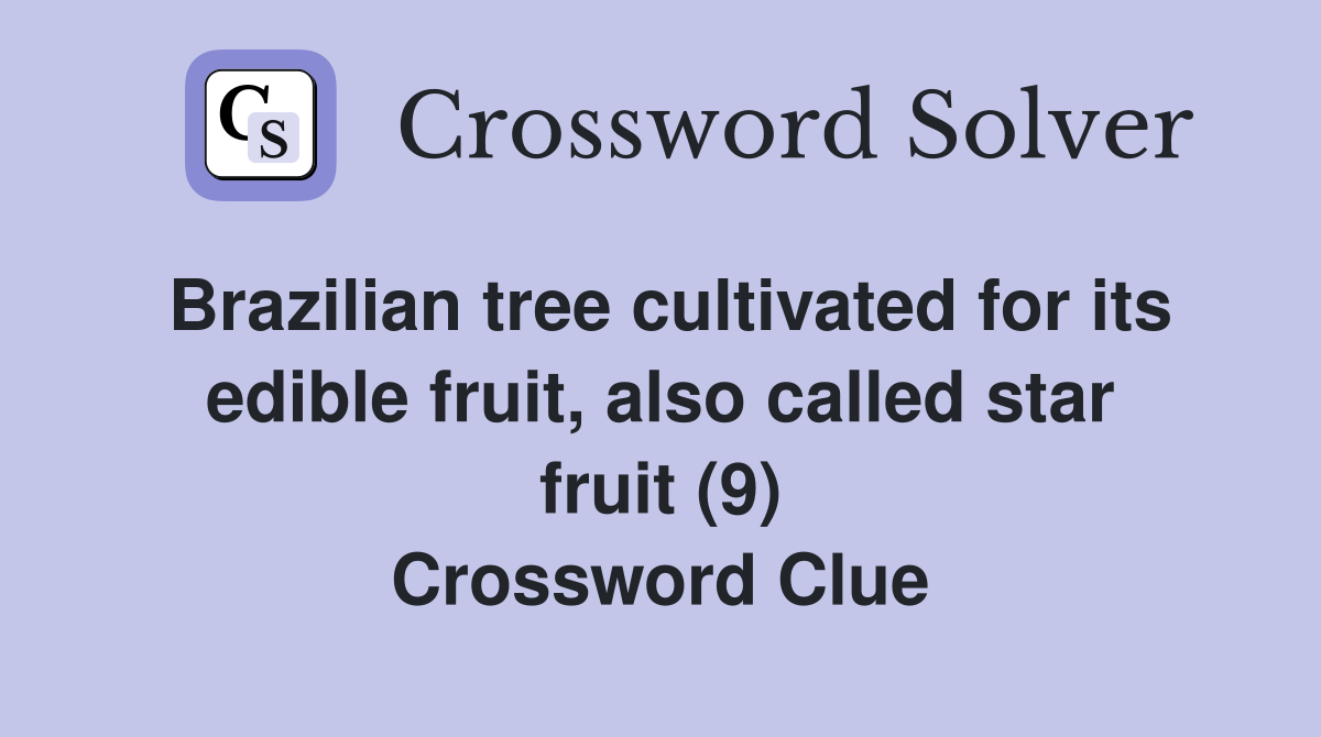 Brazilian tree cultivated for its edible fruit, also called star fruit (9) Crossword Clue