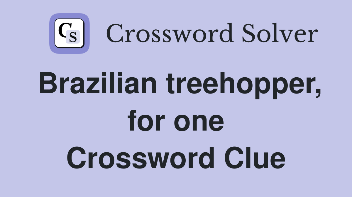 Brazilian treehopper, for one Crossword Clue