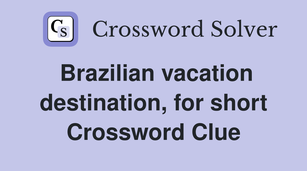 Brazilian vacation destination, for short Crossword Clue