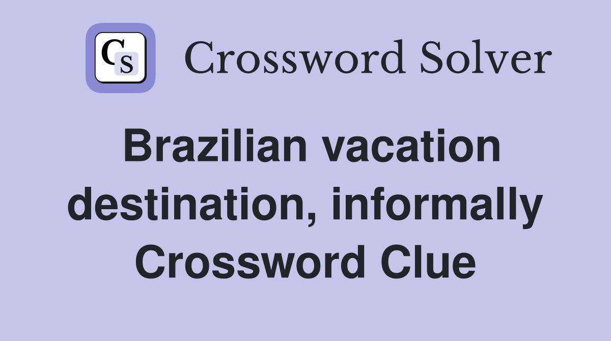 Brazilian vacation destination, informally Crossword Clue