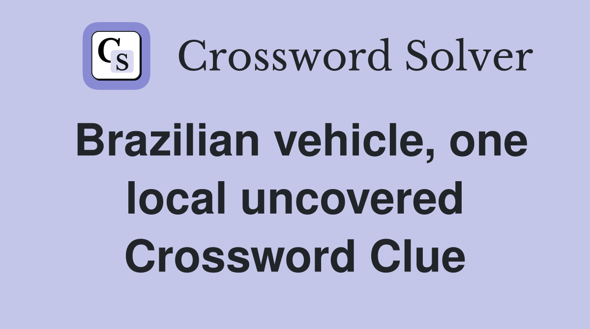 Brazilian vehicle, one local uncovered Crossword Clue