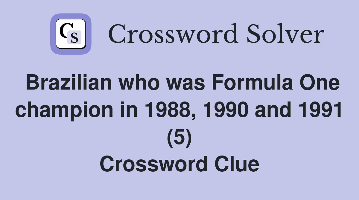 Brazilian who was Formula One champion in 1988, 1990 and 1991 (5) Crossword Clue