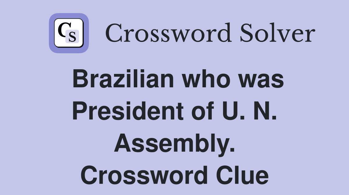 Brazilian who was President of U. N. Assembly. Crossword Clue