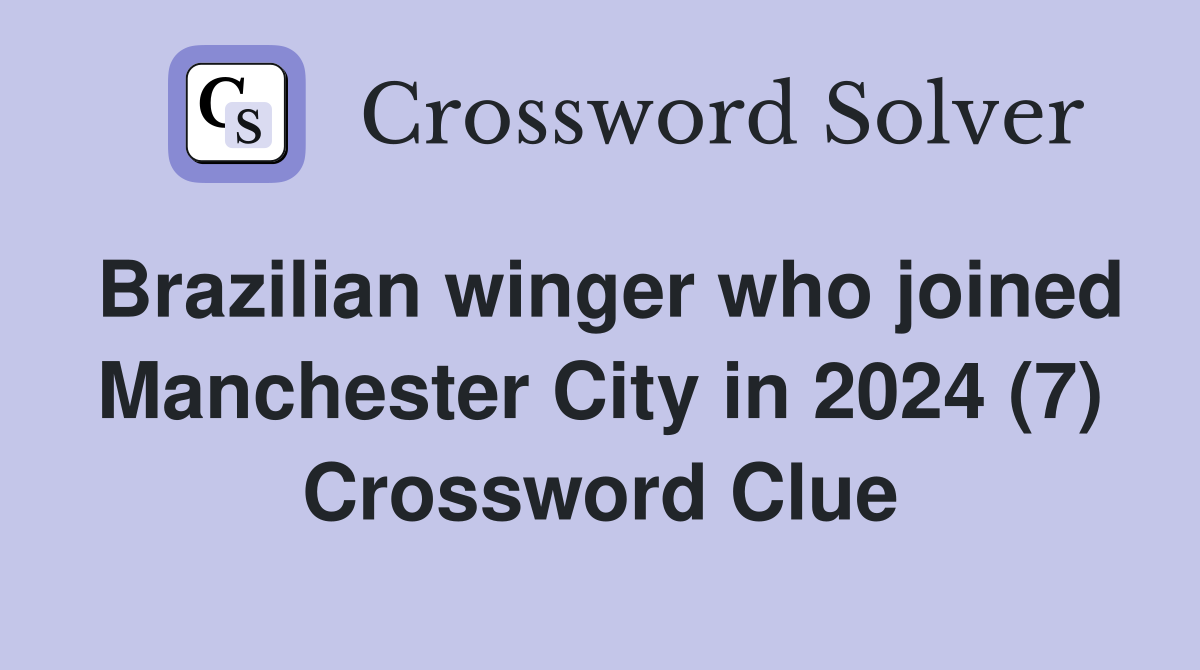 Brazilian winger who joined Manchester City in 2024 (7) Crossword Clue